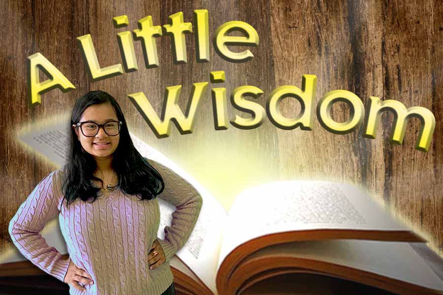 In her weekly column A Little Wisdom, staff reporter Abby Dasgupta shares the insights shes gained through the years.  