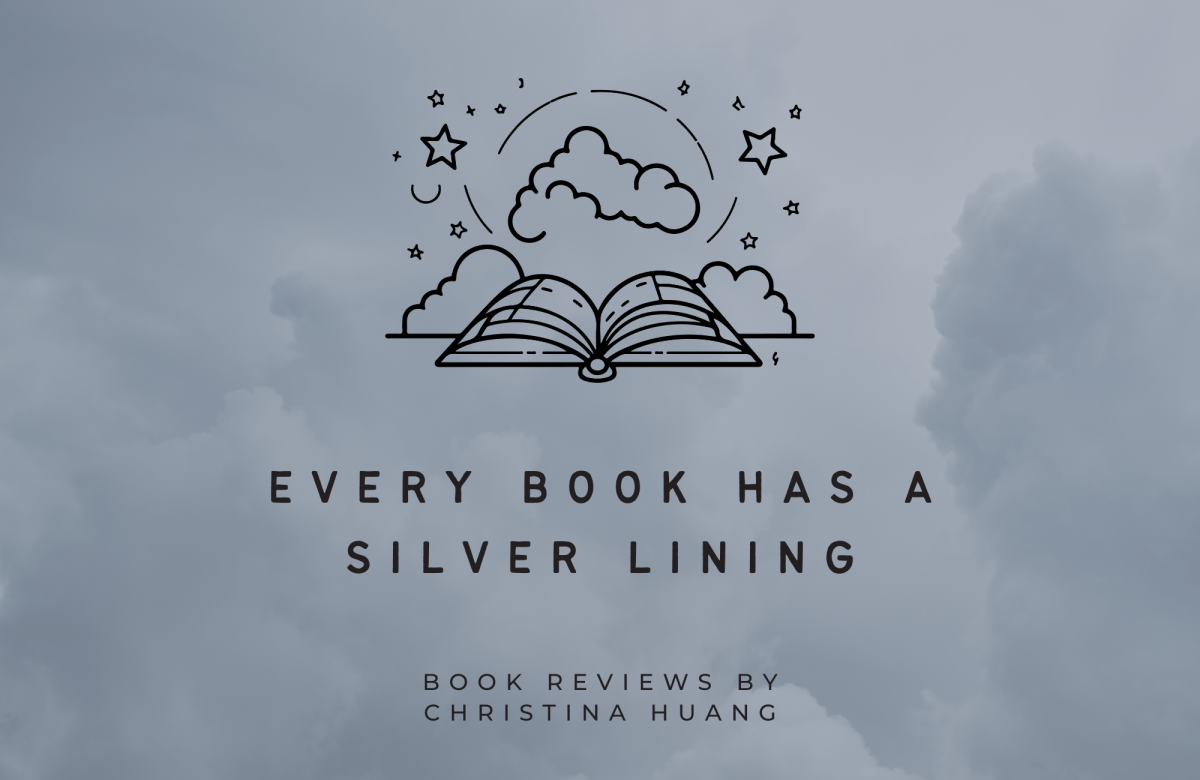 In+this+weekly+review%2C+Every+Book+has+a+Silver+Lining%2C+staff+reporter+Christina+Huang+takes+a+look+at+books+to+find+their+silver+lining.