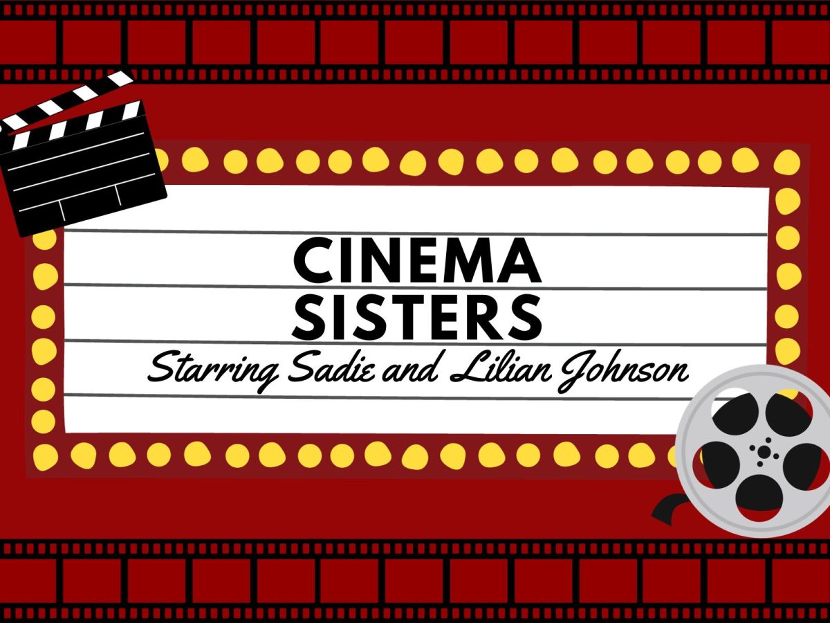 Join the Cinema Sisters, senior Sadie Johnson and Lilian Johnson as they talk about all things movies.