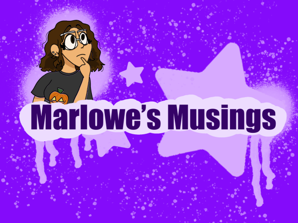 In this weekly column, Marlowe's Musings, staff reporter Marlowe Crater talks about anything and everything. 